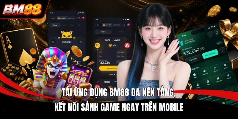 Tải ứng dụng BM88 đa nền tảng, kết nối sảnh game ngay trên mobile